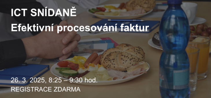 ICT snídaně: Efektivní procesování faktur, 26. 3. 2025, 8:25 – 9:30, Praha